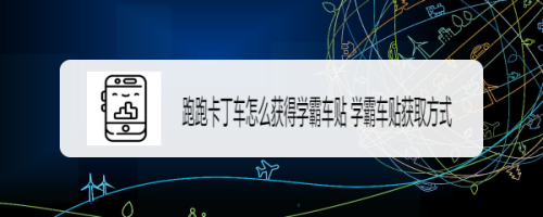 跑跑卡丁车怎么获得学霸车贴 学霸车贴获取方式