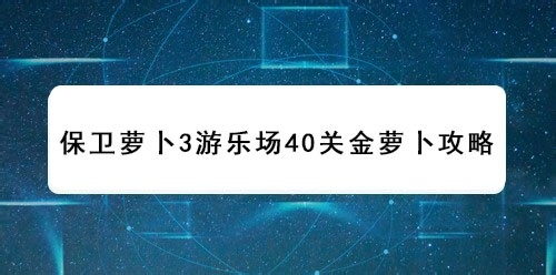保卫萝卜3游乐场第40关金萝卜攻略