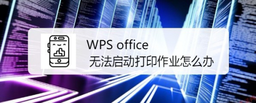 WPS office 无法启动打印作业怎么办