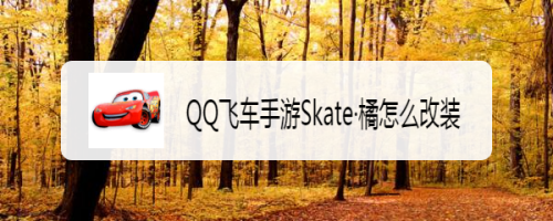QQ飞车手游Skate·橘怎么改装